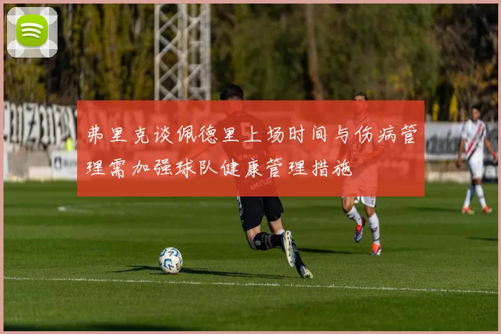 弗里克谈佩德里上场时间与伤病管理需加强球队健康管理措施
