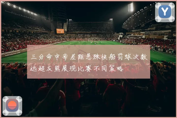 三分命中率差距悬殊快船罚球次数远超灰熊展现比赛不同策略